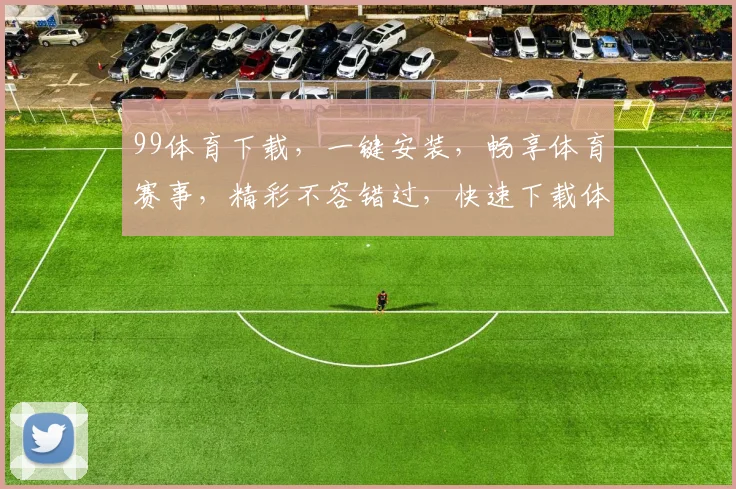 99体育下载，一键安装，畅享体育赛事，精彩不容错过，快速下载体验