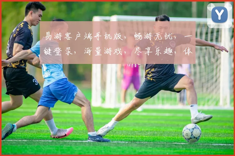 易游客户端手机版，畅游无忧，一键登录，海量游戏，尽享乐趣，体验非凡